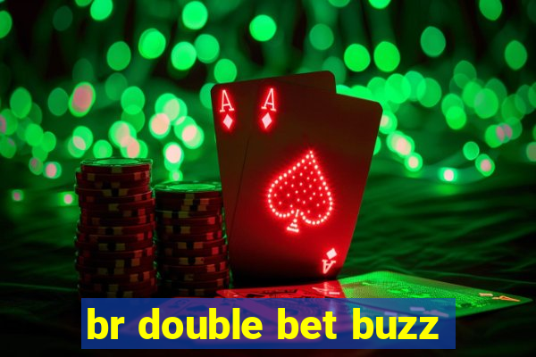 br double bet buzz